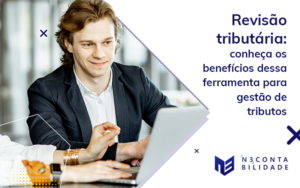 Revisao Tributaria Conheca Os Beneficios Dessa Ferramenta Para Gestao De Tributos Blog - N3 CONTABILIDADE