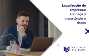 Legalização De Empresas Conheça A Importância E Riscos Blog - N3 CONTABILIDADE
