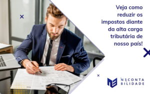 Veja Como Reduzir Os Impostos Diante Da Alta Carga Tributária De Nosso País! Blog - N3 CONTABILIDADE